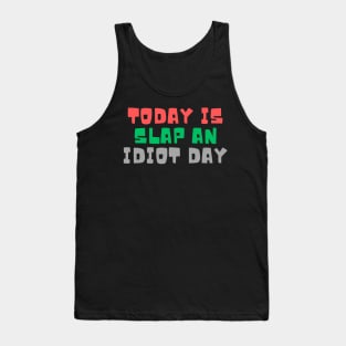 Today Is Slap An Idiot Day Tank Top